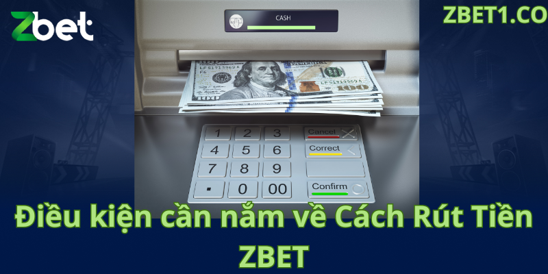 Điều kiện cần nắm về cách rút tiền Zbet