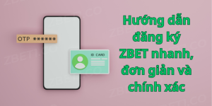 Hướng dẫn đăng ký ZBET nhanh, đơn giản và chính xác
